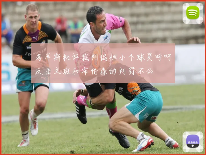 考辛斯批评裁判偏袒小个球员呼吁反击文班和布伦森的判罚不公