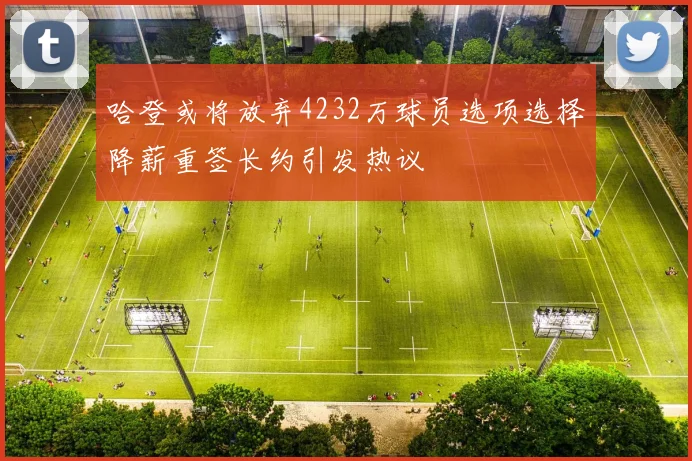 哈登或将放弃4232万球员选项选择降薪重签长约引发热议